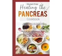 Healing Pancreas, Delicious Low Fat Recipes to Support Pancreatitis Recovery: Quick, Easy & Flavorful Anti-Inflammatory Recipes for Healthier Digestive System + a 30 Day Meal Plan. Gluten Free