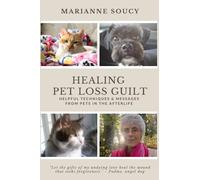 Healing Pet Loss Guilt: Helpful Techniques and Messages from Pets in the Afterlife