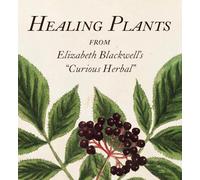 Healing Plants: From Elizabeth Blackwell's "Curious Herbal"