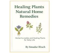 Healing Plants & Natural Home Remedies: Herbal Remedies and Healing Plants for Daily Life