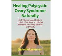 Healing Polycystic Ovary Syndrome Naturally: An Evidence-based Guide to Holistic, Functional, and Herbal Remedies for Lasting Balance and Vitality