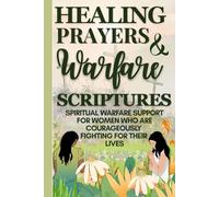 Healing Prayers and Warfare Scriptures: spiritual warfare support for women who are courageously fighting for their lives