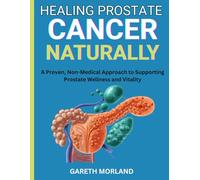 Healing Prostate Cancer Naturally: A Proven, Non-Medical Approach to Supporting Prostate Wellness and Vitality