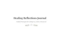 Healing & Reflection Journal: Guided Pages for Letting Go, Grief, Inner Child Work, and Emotional Healing