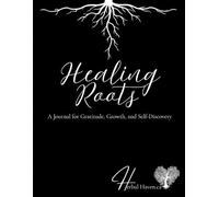 Healing Roots: A Journal for Gratitude, Growth, and Self-Discovery