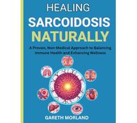 Healing Sarcoidosis Naturally: A Proven, Non-Medical Approach to Balancing Immune Health and Enhancing Wellness