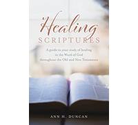 Healing Scriptures: A guide to your study of healing in the Word of God throughout the Old and New Testaments