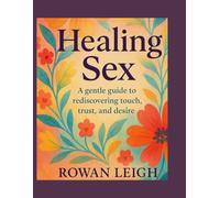 Healing Sex:: A gentle guide to rediscovering touch, trust, and desire