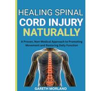 Healing Spinal Cord Injury Naturally: A Proven, Non-Medical Approach to Promoting Movement and Restoring Daily Function