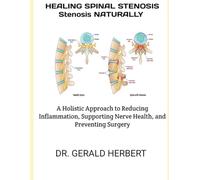 HEALING SPINAL STENOSIS NATURALLY: A Holistic Approach to Reducing Inflammation, Supporting Nerve Health, and Preventing Surgery