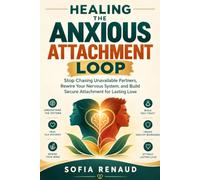 HEALING THE ANXIOUS ATTACHMENT LOOP: Stop Chasing Unavailable Partners, Rewire Your Nervous System, and Build Secure Attachment for Lasting Love