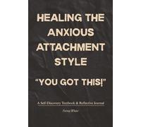 Healing the Anxious Attachment Style: You Got This!: A Self-Discovery Textbook & Reflective Journal