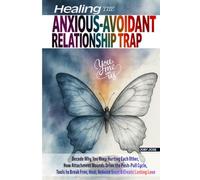 HEALING THE ANXIOUS-AVOIDANT RELATIONSHIP TRAP: Decode Why You Keep Hurting Each Other, How Attachment Wounds Drive the Push-Pull Cycle, Tools to Break Free, Heal, Rebuild Trust & Create Lasting Love