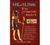 Healing the Criminal Heart: Introduction to Ancient Egyptian Maat Philosophy, Yo
