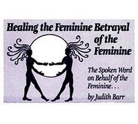 Healing the Feminine Betrayal of the Feminine