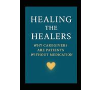 Healing the healers: Why Caregivers Are Patients Without Medication