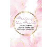 Healing the Heart: A 30-Day Journey Through Trauma and Emotional Regulation