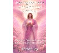 Healing the Heart with Archangel Chamuel: A Spiritual Guide to Restoring Inner Calm After Heartbreak