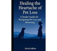 Healing the Heartache of Pet Loss: A Tender Guide for Navigating Pet Loss and Mourning