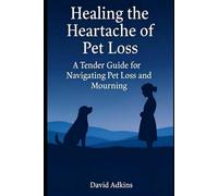 Healing the Heartache of Pet Loss: A Tender Guide for Navigating Pet Loss and Mourning