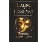 Healing The Hidden Man: Deliverance From Internal Brokenness