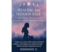 HEALING THE HIDDEN SELF A Guided Shadow Work Journal for Awareness, Growth, and Empowerment: Explore your inner world, nurture emotional resilience, ... reflective prompts and guided exercises