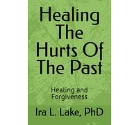 Healing The Hurts Of The Past: Healing and Forgiveness: 1