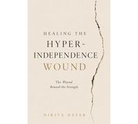 Healing the Hyper-Independence Wound: The Wound Beneath the Strength