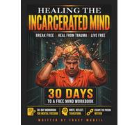 Healing the Incarcerated Mind: A Trauma-Informed Reentry Workbook for Prison, Jail, and Recovery Programs: 30 Days to a Free Mind Workbook
