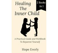 Healing the Inner Child: A Practical Guide and Workbook To Reparent Yourself