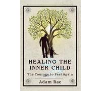 Healing the Inner Child: The Courage to Feel Again