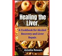 HEALING THE LIVER: A Cookbook for Alcohol Recovery and Liver Repair.