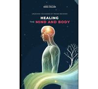 Healing the Mind and Body: Unlocking the Science of Trauma Recovery: A Breakthrough Approach Backed by Leading Experts in Mental Health and Neuroscience