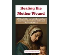 Healing the Mother Wound:: A 90-Day Guided Journal to Reclaim Your Voice, Break Generational Cycles, and Discover Self-Love