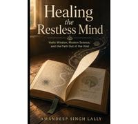 Healing the Restless Mind: Vedic Wisdom, Modern Science, and the Path Out of the Void