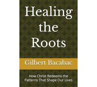 Healing the Roots: How Christ Redeems the Patterns That Shape Our Lives