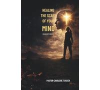 Healing the Scars of Your Mind: Dealing with Anxiety, Pain and Plaguing Scars