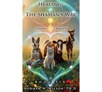 Norman Wilson Healing - The Shaman's Way - Book 6 - Animal Chakras (Tascabile)