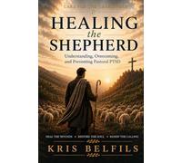 Healing the Shepherd: Understanding, Overcoming, and Preventing Pastoral PTSD