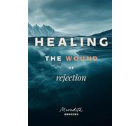Healing the Wound of Rejection: Becoming Whole in Jesus