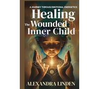 HEALING THE WOUNDED INNER CHILD: A JOURNEY THROUGI EMOTIONAL ENERGETICS