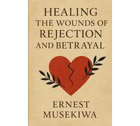 Healing the Wounds of Rejection and Betrayal