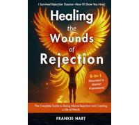 Healing the Wounds of Rejection: The Complete Guide to Rising Above Rejection and Creating a Life of Worth