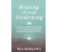 Healing through Awakening: A Journey of Spiritual Awakening - Akullian Mica