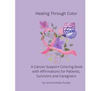 Healing Through Color: A Cancer Support Coloring Book with Affirmations for Patients and Caregivers