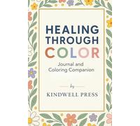 HEALING THROUGH COLOR : ART and JOURNAL COMPANION: Coloring and reflection for healing through life shifts including grief, cancer, addiction, diagnosis, recovery, emotional and physical violation.