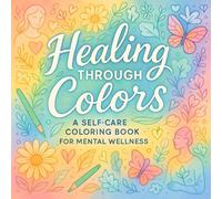 Healing Through Colors: A Self-Care Coloring Book for Mental Wellness - Relieve Stress & Anxiety with Mindful Art Therapy | Creative Relaxation for Adults to Find Inner Peace & Emotional Balance