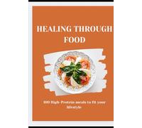 Healing Through Food: 100 High-Protein Recipes to Fuel Strength, Recovery, and Everyday Fitness