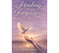 Healing Through Forgiveness: A Journal for Release, Mercy, and Heart Healing
