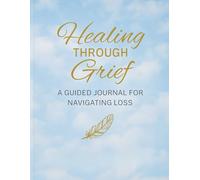 Healing Through Grief: A Guided Journal For Navigating Loss